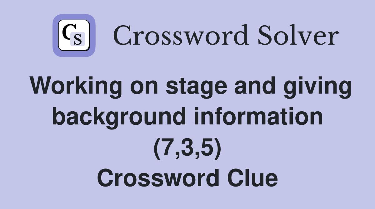 Working on stage and giving background information (7,3,5) Crossword Clue Answers Crossword